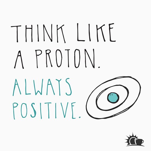 think like a proton always positive